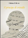 Il principe di cristallo. E-book. Formato EPUB ebook di Cristiano Dall'Asta