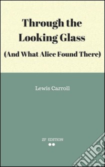 Through the looking glass (and what Alice found there). E-book. Formato EPUB ebook di Lewis Carroll.