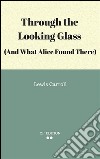 Through the looking glass (and what Alice found there). E-book. Formato EPUB ebook di Lewis Carroll.