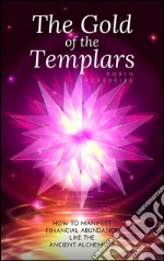 The Gold of the Templars: How to Manifest Financial Abundance Like the Ancient Alchemists. E-book. Formato PDF