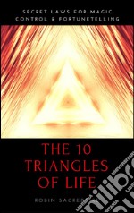 The 10 Triangles of Life: Secret Laws for Magic, Control and Fortunetelling. E-book. Formato PDF
