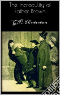 The incredulity of father Brown. E-book. Formato EPUB ebook di G.K. Chesterton