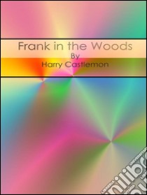 Frank in the woods. E-book. Formato Mobipocket ebook di Harry Castlemon