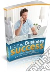 Home Business Success. E-book. Formato PDF ebook