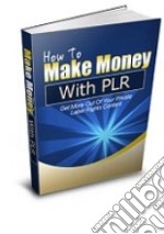 How To Make Money With PLR. E-book. Formato PDF ebook