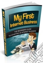 My First Internet Business. E-book. Formato PDF ebook