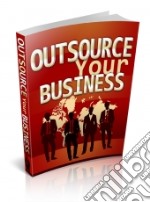 Outsource Your Business. E-book. Formato PDF ebook