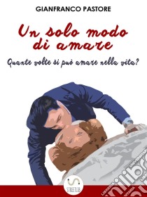 Un solo modo di amare. E-book. Formato Mobipocket ebook di Gianfranco Pastore