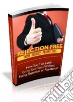 Rejection Free Home Business Prospecting. E-book. Formato PDF ebook