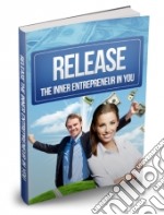 Release The Inner Entrepreneur In You. E-book. Formato PDF ebook