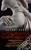 Guida pratica degli afrodisiaci - sostanze e cibi per l’amore tra leggenda e storia, tradizione e scienza. E-book. Formato EPUB ebook