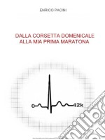 Dalla corsetta domenicale alla mia prima maratona  . E-book. Formato Mobipocket