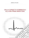 Dalla corsetta domenicale alla mia prima maratona  . E-book. Formato EPUB ebook di Enrico Pacini