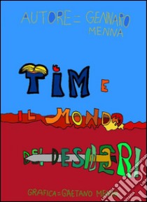 Tim e il mondo dei desideri. E-book. Formato Mobipocket ebook di Gennaro Menna