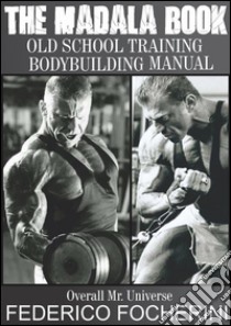 The Madala Book Old School Training Body building Manual. E-book. Formato PDF ebook di Federico Focherini