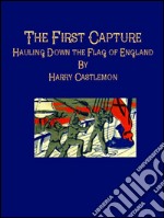 The First Capture: Hauling Down the Flag of England. E-book. Formato EPUB