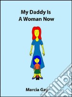 My Daddy Is A Woman NowA Rhyming Kids Story About Having Gay Parents That Shows Love Is What Makes A Family. E-book. Formato EPUB