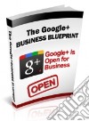 The Google+ Business Blueprint. E-book. Formato PDF ebook