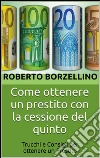 Come ottenere un prestito con la cessione del quinto. E-book. Formato Mobipocket ebook di Roberto Borzellino