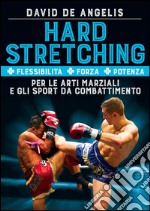 Hard Stretching  + Flessibilità + Forza + Potenza Per le Arti Marziali e gli Sport da Combattimento. E-book. Formato EPUB ebook