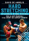 Hard Stretching + Flessibilità + Forza + Potenza Per le Arti Marziali e gli Sport da Combattimento. E-book. Formato Mobipocket ebook di David De Angelis