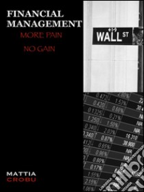 Financial Management More Pain No Gain. E-book. Formato Mobipocket ebook di Mattia Crobu