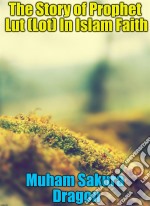 The Story of Prophet Lut (Lot) In Islam Faith. E-book. Formato EPUB ebook