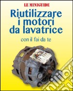 Riutilizzare i motori da lavatrice. E-book. Formato PDF ebook