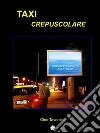 Taxi crepuscolare. E-book. Formato EPUB ebook di Gino Tavernini