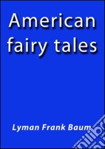 American fairy tales. E-book. Formato EPUB ebook di L. Frank Baum