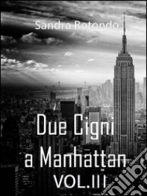 Due Cigni a Manhattan Vol III. E-book. Formato EPUB ebook di Sandra Rotondo