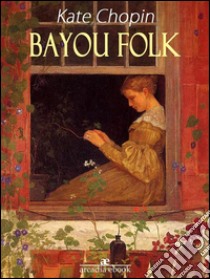 Bayou Folk. E-book. Formato EPUB ebook di Kate Chopin