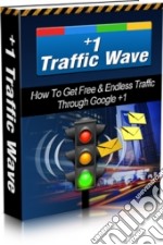 +1 Traffic Wave: How To Get Free & Endless Traffic Through Google +1. E-book. Formato PDF ebook