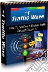 +1 Traffic Wave: How To Get Free & Endless Traffic Through Google +1. E-book. Formato PDF ebook