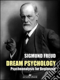 Dream Psychology: Psychoanalysis for Beginners (Annotated). E-book. Formato Mobipocket ebook di Sigmund Freud