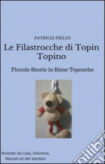 Le Filastrocche di Topin Topino. E-book. Formato Mobipocket ebook di Patricia Fields