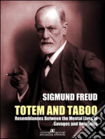 Totem and Taboo: Resemblances Between the Mental Lives of Savages and Neurotics (Annotated). E-book. Formato EPUB ebook di Sigmund Freud