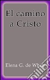 EL camino a Cristo. E-book. Formato EPUB ebook
