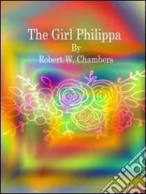 The girl Philippa. E-book. Formato Mobipocket ebook di Robert W. Chambers