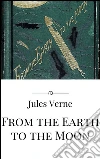 From the Earth to the Moon. E-book. Formato EPUB ebook di Jules Verne