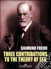 Three Contributions to the Theory of Sex (Annotated). E-book. Formato EPUB ebook di Sigmund Freud