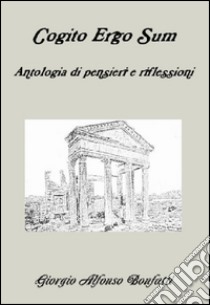 Cogito ergo sum, antologia di riflessioni e pensieri. E-book. Formato Mobipocket ebook di Bonfatti Giorgio Alfonso