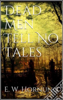 Dead men tell no tales. E-book. Formato Mobipocket ebook di E. W. Hornung