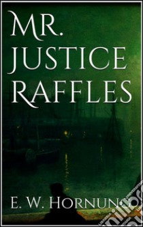 Mr. Justice Raffles. E-book. Formato Mobipocket ebook di E. W. Hornung