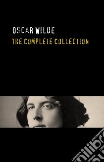 Oscar Wilde: The Truly Complete Collection. E-book. Formato Mobipocket ebook di Oscar Wilde