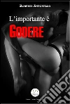 L'importante è godere. E-book. Formato Mobipocket ebook di Roberta Antonello