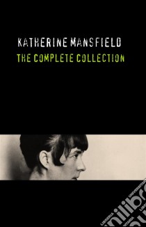 Katherine Mansfield: The Complete Collection. E-book. Formato EPUB ebook di Katherine Mansfield