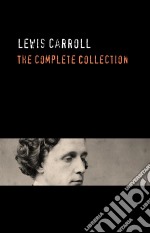 Lewis Carroll: The Complete Collection. E-book. Formato EPUB ebook