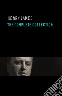 Henry James: The Complete Collection. E-book. Formato Mobipocket ebook di Henry James