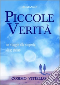 Piccole verità. E-book. Formato Mobipocket ebook di Cosimo Vitiello